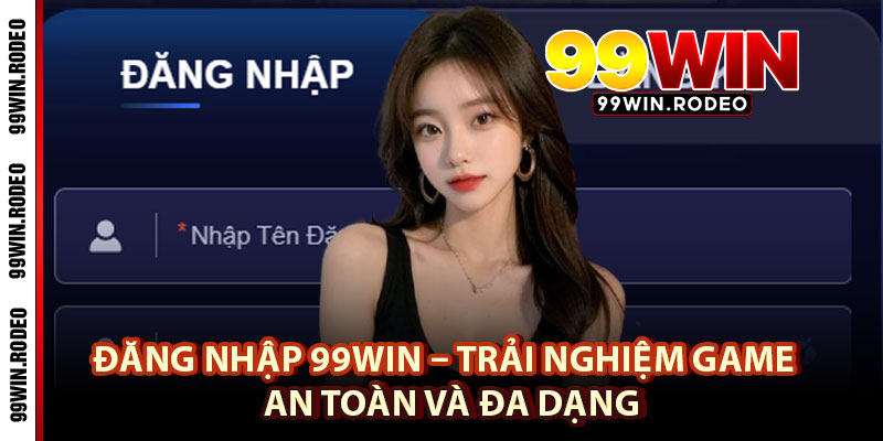 Cách Đăng Nhập 99WIN Đơn Giản, Chơi Game Hay Nhất 2025 2 Đăng Nhập 99WIN – Trải Nghiệm Game Online An Toàn Và Đa Dạng