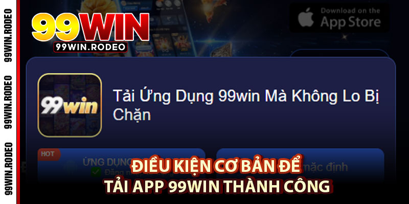 Tải App 99WIN Cho iOS, Android Mới Nhất 2025 – Trải Nghiệm Game Siêu Mượt 3 Điều Kiện Cơ Bản Để Tải App 99WIN Thành Công