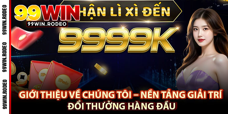 Về Chúng Tôi – Tổng Hợp Thông Tin Giới Thiệu Nhà Cái 99WIN 2 Giới thiệu về chúng tôi – Nền tảng giải trí đổi thưởng hàng đầu