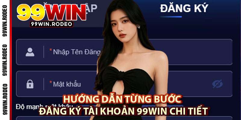 Đăng Ký Tài Khoản 99WIN – Hướng Dẫn Chi Tiết, Giải Đáp Mọi Thắc Mắc Cho Người Mới 3 Hướng Dẫn Từng Bước Đăng Ký Tài Khoản 99WIN Chi Tiết