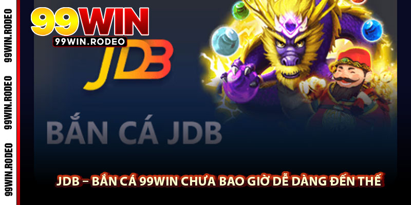 Bắn Cá 99WIN – Cơ Hội Hạ Gục Sinh Vật Biển Siêu Ngầu 3 JDB – Bắn Cá 99WIN Chưa Bao Giờ Dễ Dàng Đến Thế