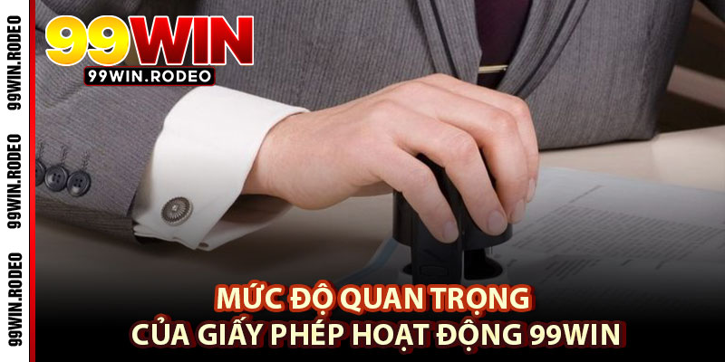 Giấy Phép Hoạt Động 99WIN – Thông Tin Mới Nhất 2025 1 Mức Độ Quan Trọng Của Giấy Phép Hoạt Động 99WIN