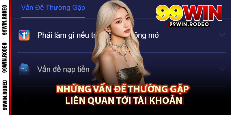 Những Vấn Đề Thường Gặp Khi Sử Dụng 99WIN & Cách Khắc Phục Nhanh Chóng 1 Những Vấn Đề Thường Gặp Liên Quan Tới Tài Khoản