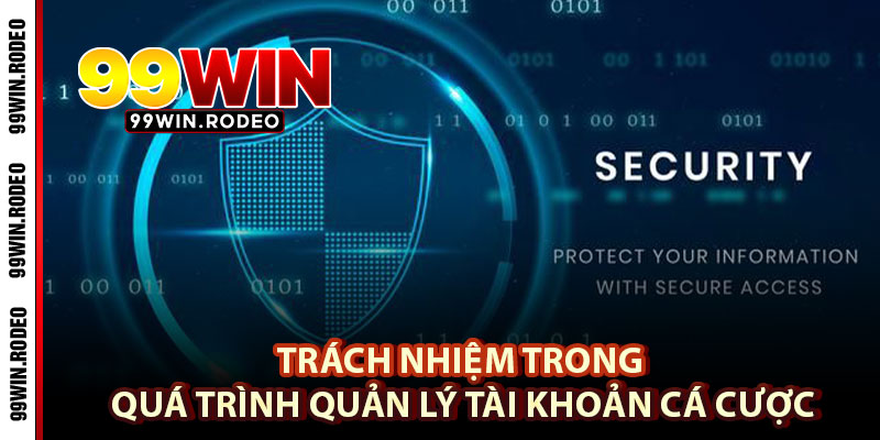 Chơi Có Trách Nhiệm Tại 99WIN – Tuân Thủ Quy Định Để Trải Nghiệm An Toàn 2 Trách Nhiệm Trong Quá Trình Quản Lý Tài Khoản Cá Cược