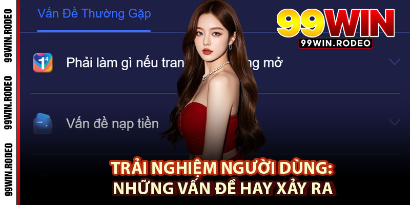 Những Vấn Đề Thường Gặp Khi Sử Dụng 99WIN & Cách Khắc Phục Nhanh Chóng 3 Trải Nghiệm Người Dùng: Những Vấn Đề Hay Xảy Ra