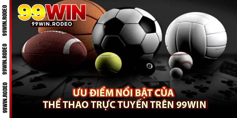Thể Thao 99WIN – Trải Nghiệm Cá Cược Đỉnh Cao Trên Mọi Thiết Bị 3 Ưu Điểm Nổi Bật Của Thể Thao Trực Tuyến Trên 99WIN