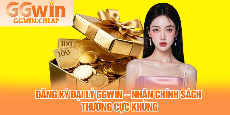 Đăng Ký Đại Lý GGWIN – Nhận Chính Sách Thưởng Cực Khủng 1 Dang Ky Dai Ly GGWIN – Nhan Chinh Sach Thuong Cuc Khung