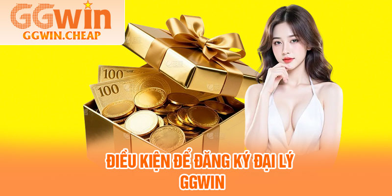 Đăng Ký Đại Lý GGWIN – Nhận Chính Sách Thưởng Cực Khủng 2 Điều Kiện Để Đăng Ký Đại Lý GGWIN