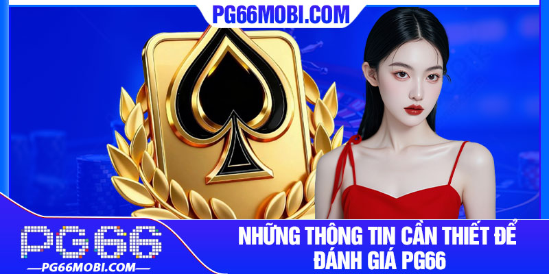 Đánh Giá PG66 - Điểm Đến Giải Trí Đáng Trải Nghiệm 2 Những thông tin cần thiết để đánh giá PG66