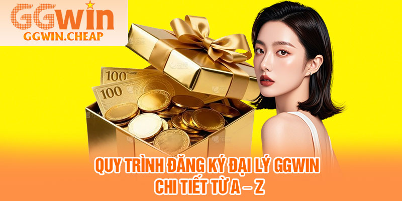 Đăng Ký Đại Lý GGWIN – Nhận Chính Sách Thưởng Cực Khủng 4 Quy Trình Đăng Ký Đại Lý GGWIN Chi Tiết Từ A – Z