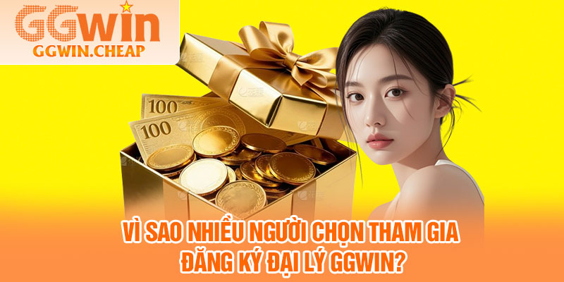 Đăng Ký Đại Lý GGWIN – Nhận Chính Sách Thưởng Cực Khủng 3 Vì Sao Nhiều Người Chọn Tham Gia Đăng Ký Đại Lý GGWIN?