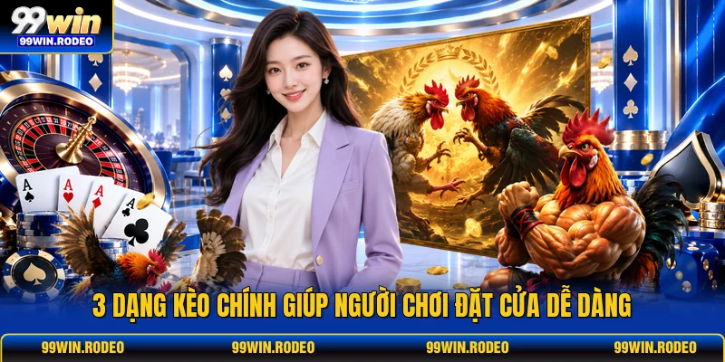 3 dạng kèo chính giúp người chơi đặt cửa dễ dàng