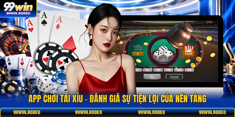 App Chơi Tài Xỉu - Đánh Giá Sự Tiện Lợi Của Nền Tảng