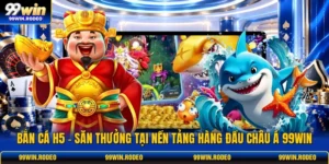 Bắn Cá H5 - Săn Thưởng Tại Nền Tảng Hàng Đầu Châu Á 99WIN