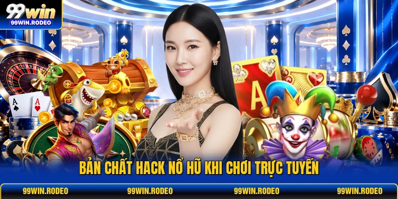 Bản chất hack nổ hũ khi chơi trực tuyến