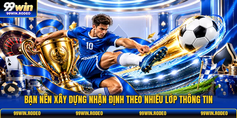 Bạn nên xây dựng nhận định theo nhiều lớp thông tin