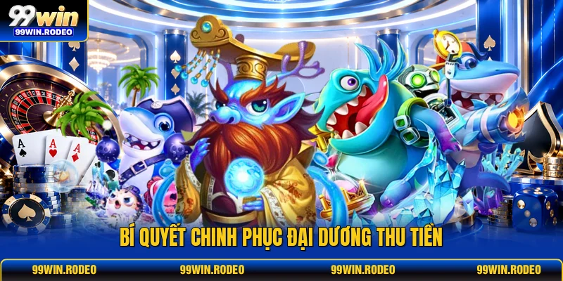 Bí quyết chinh phục đại dương thu tiền