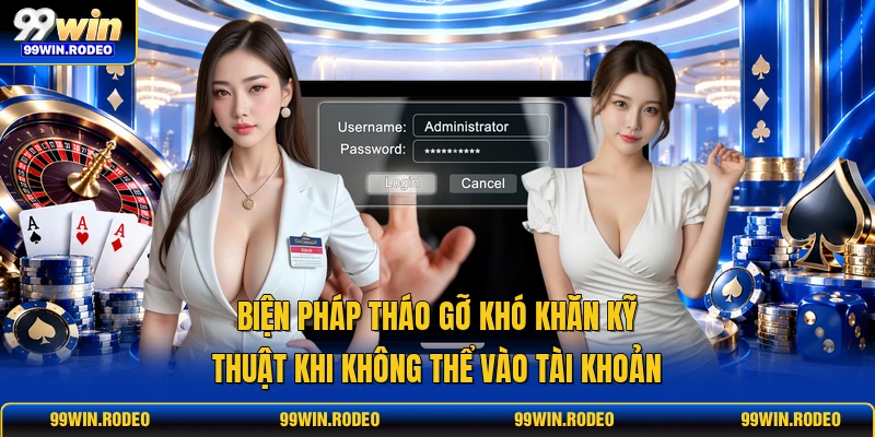 Biện pháp tháo gỡ khó khăn kỹ thuật khi không thể vào tài khoản
