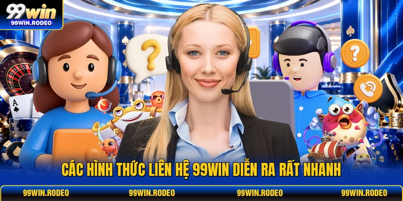 Các hình thức liên hệ 99WIN diễn ra rất nhanh