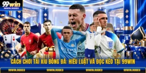 Cách Chơi Tài Xỉu Bóng Đá: Hiểu Luật Và Đọc Kèo Tại 99WIN