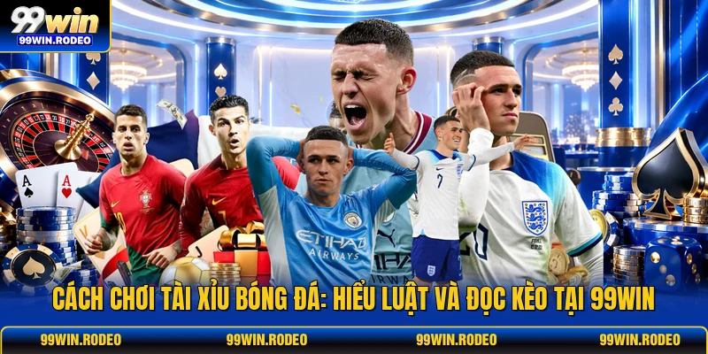 Cách Chơi Tài Xỉu Bóng Đá: Hiểu Luật Và Đọc Kèo Tại 99WIN 1 Cách Chơi Tài Xỉu Bóng Đá: Hiểu Luật Và Đọc Kèo Tại 99WIN
