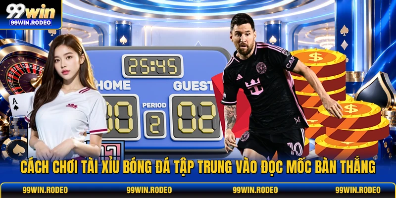Cách chơi tài xỉu bóng đá tập trung vào đọc mốc bàn thắng Cách chơi tài xỉu bóng đá tập trung vào đọc mốc bàn thắng