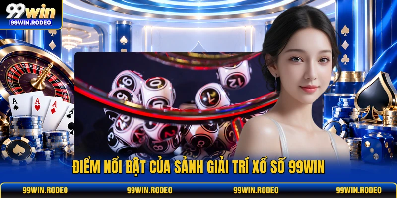 Điểm nổi bật của sảnh giải trí xổ số 99WIN