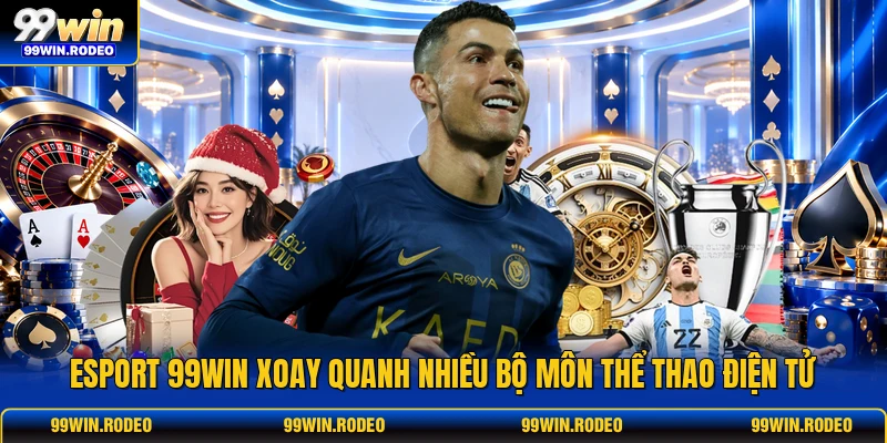 Esport 99WIN xoay quanh nhiều bộ môn thể thao điện tử