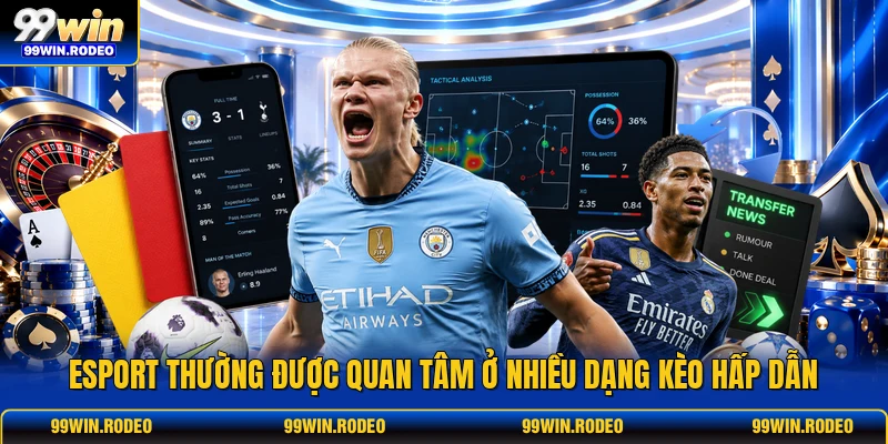Esport thường được quan tâm ở nhiều dạng kèo hấp dẫn