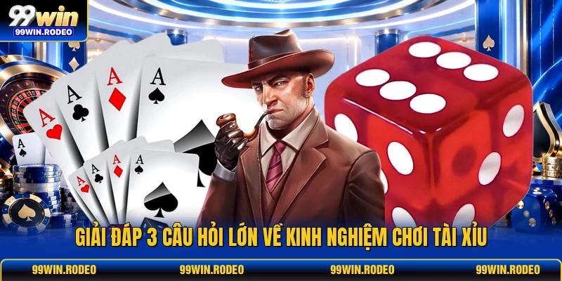 Giải đáp 3 câu hỏi lớn về kinh nghiệm chơi tài xỉu