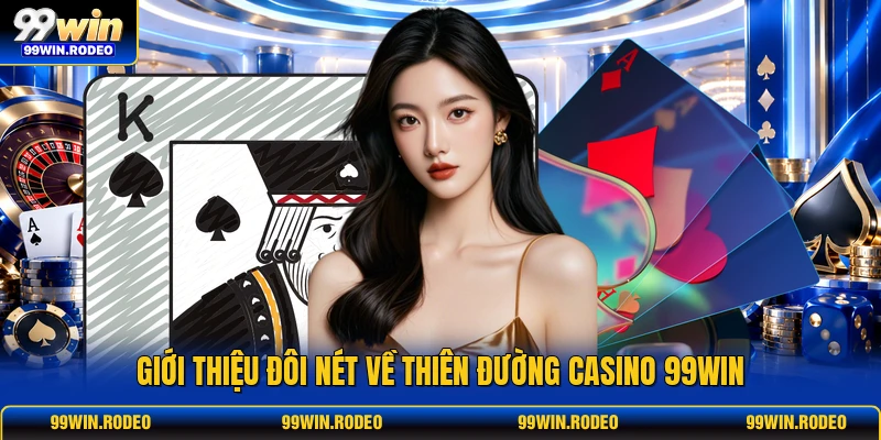 Giới thiệu đôi nét về thiên đường casino 99WIN