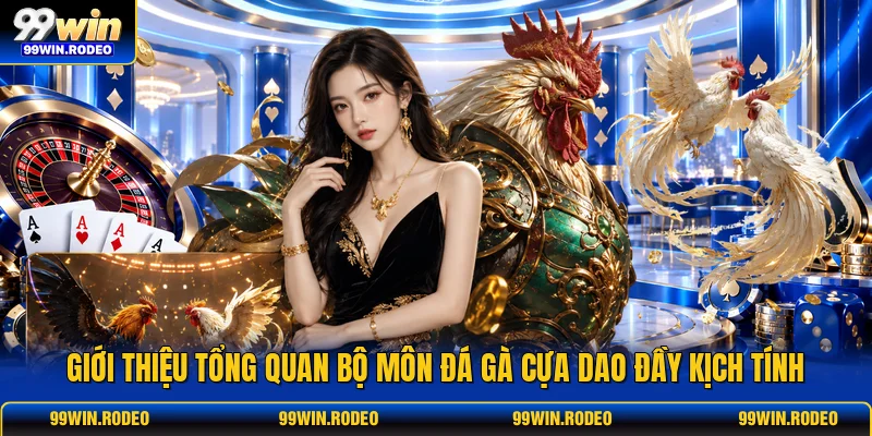 Giới thiệu tổng quan bộ môn đá gà cựa dao đầy kịch tính