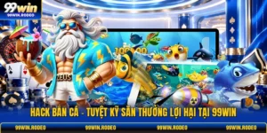 Hack Bắn Cá - Tuyệt Kỹ Săn Thưởng Lợi Hại Tại 99WIN