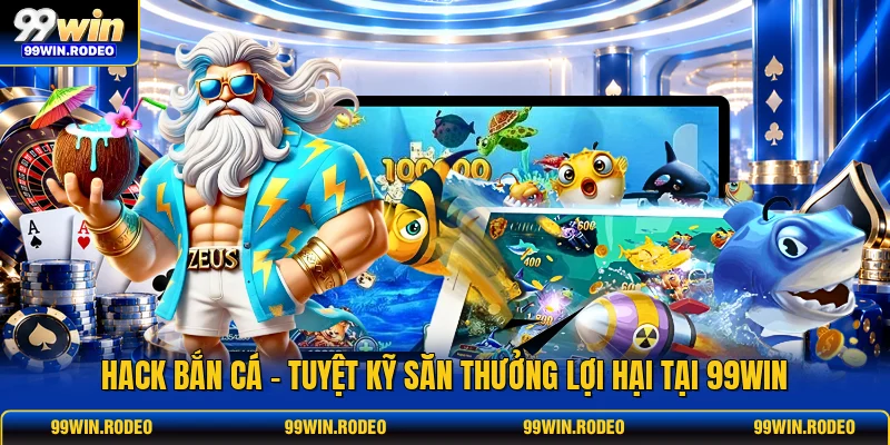 Hack Bắn Cá - Tuyệt Kỹ Săn Thưởng Lợi Hại Tại 99WIN