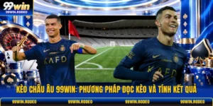 Kèo Châu Âu 99WIN: Phương Pháp Đọc Kèo Và Tính Kết Quả