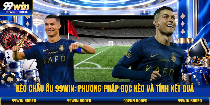 Kèo Châu Âu 99WIN: Phương Pháp Đọc Kèo Và Tính Kết Quả