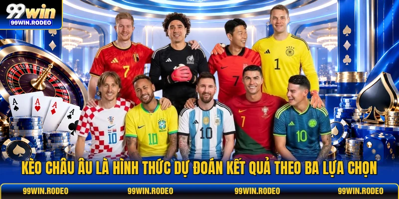 Kèo châu Âu là hình thức dự đoán kết quả theo ba lựa chọn