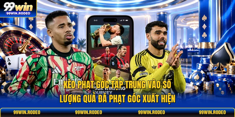 Kèo phạt góc tập trung vào số lượng quả đá phạt góc xuất hiện