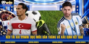 Kèo Tài Xỉu 99WIN: Đọc Mốc Bàn Thắng Và Xác Định Kết Quả