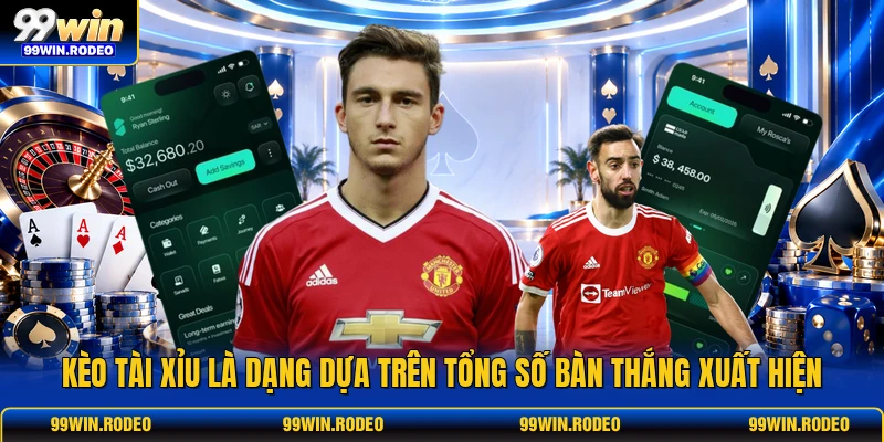 Kèo tài xỉu là dạng dựa trên tổng số bàn thắng xuất hiện
