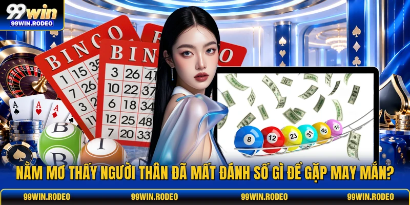 Nằm Mơ Thấy Người Thân Đã Mất Đánh Số Gì Để Gặp May Mắn?