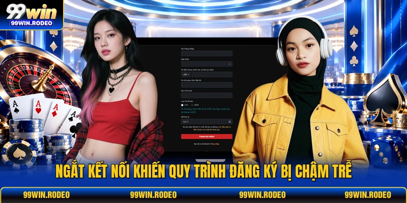 Ngắt kết nối khiến quy trình đăng ký bị chậm trễ
