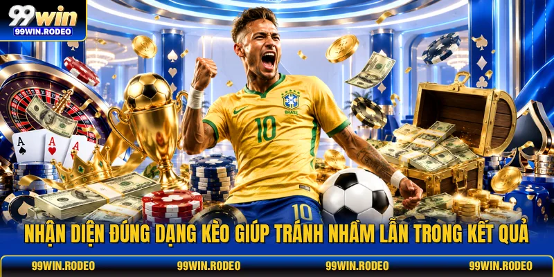 Nhận diện đúng dạng kèo giúp tránh nhầm lẫn trong kết quả