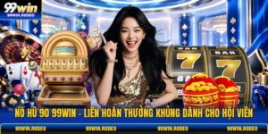 Nổ Hũ 90 99WIN - Liên Hoàn Thưởng Khủng Dành Cho Hội Viên