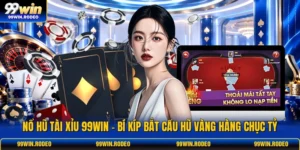 Nổ Hũ Tài Xỉu 99WIN - Bí Kíp Bắt Cầu Hũ Vàng Hàng Chục Tỷ