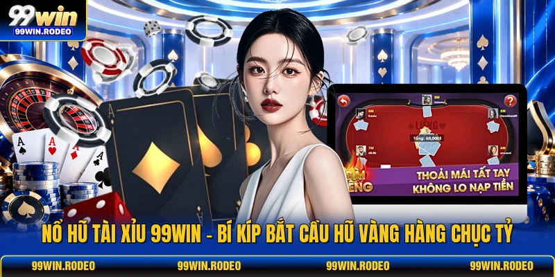 Nổ Hũ Tài Xỉu 99WIN - Bí Kíp Bắt Cầu Hũ Vàng Hàng Chục Tỷ