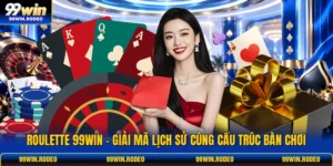 Roulette 99WIN - Giải Mã Lịch Sử Cùng Cấu Trúc Bàn Chơi