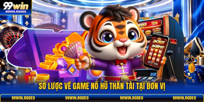 Sơ lược về game Nổ Hũ Thần Tài tại đơn vị