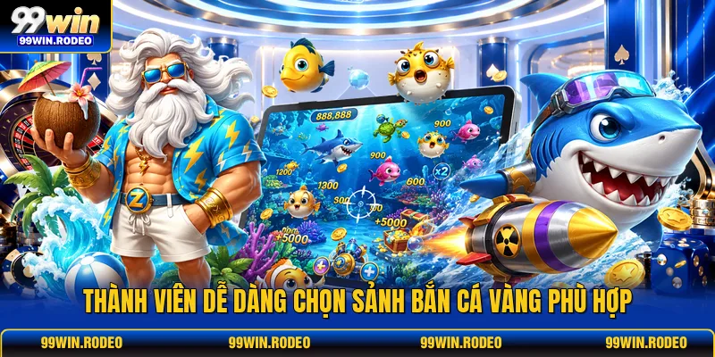 Thành viên dễ dàng chọn sảnh bắn cá vàng phù hợp