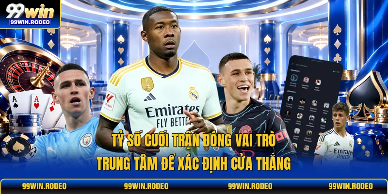 Tỷ số cuối trận đóng vai trò trung tâm để xác định cửa thắng